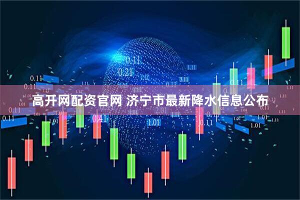 高开网配资官网 济宁市最新降水信息公布